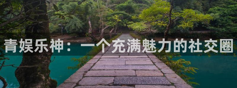 门徒娱乐官网首页：青娱乐神：一个充满魅力的社交圈