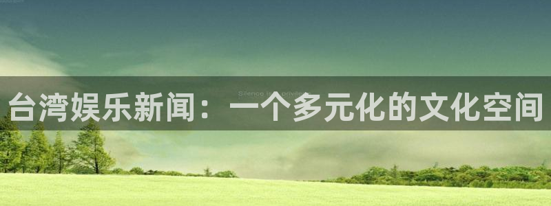 门徒娱乐官网首页：台湾娱乐新闻：一个多元化的文化空间