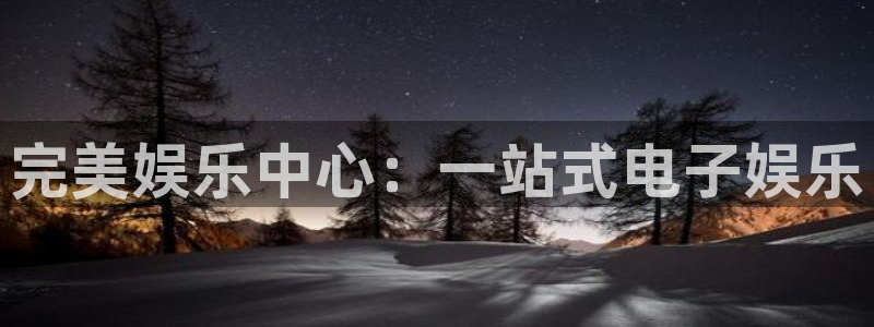 门徒平台注册中心：完美娱乐中心：一站式电子娱乐