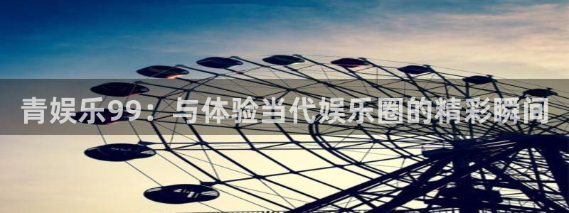 门徒娱乐官网首页：青娱乐99：与体验当代娱乐圈的精彩瞬间